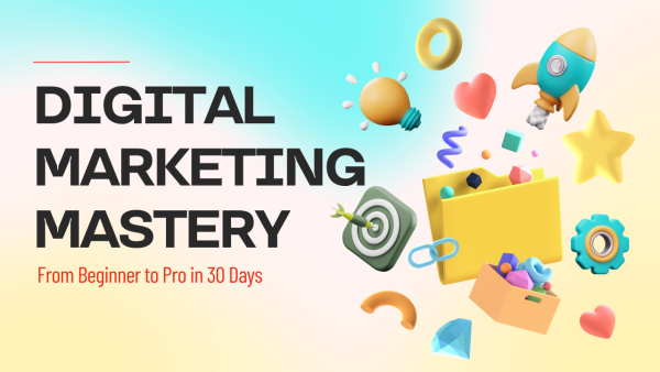 Digital Marketing Mastery: From Beginner to Pro in 30 Days
